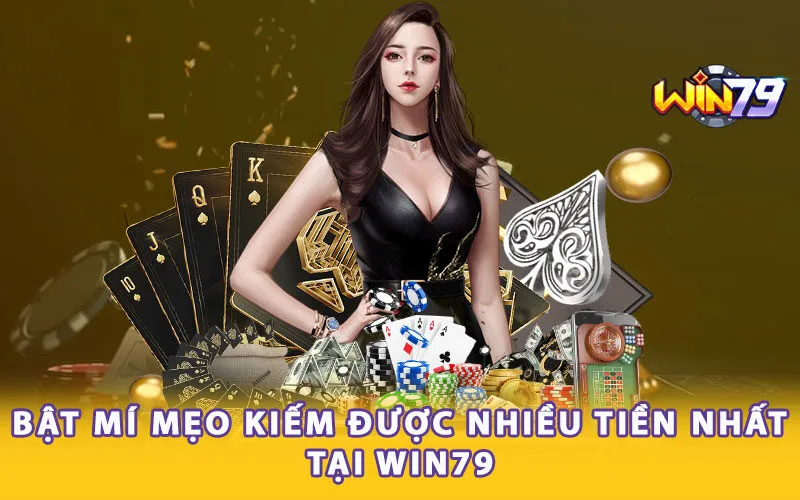 Bật mí mẹo kiếm được nhiều tiền nhất tại Win79