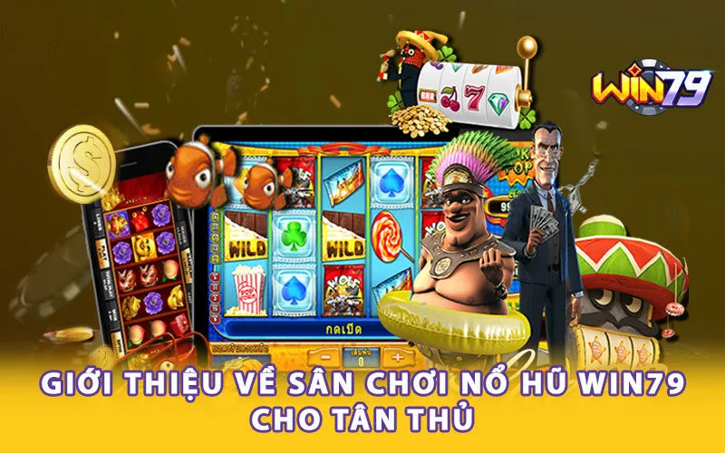 Giới thiệu về sân chơi nổ hũ Win79 cho tân thủ