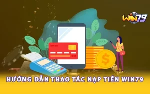 Hướng dẫn thao tác nạp tiền Win79