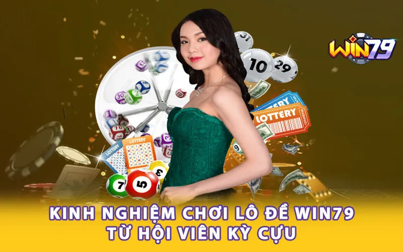 Kinh nghiệm chơi Lô đề Win79 từ hội viên kỳ cựu