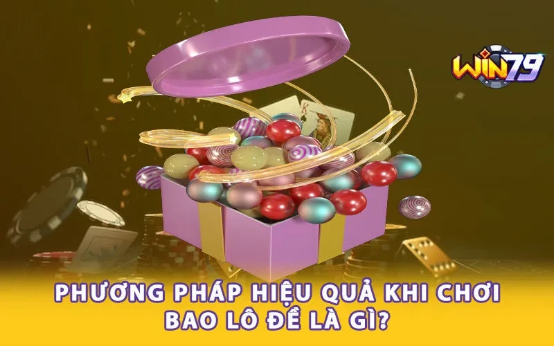 Phương pháp hiệu quả khi chơi bao lô đề là gì?