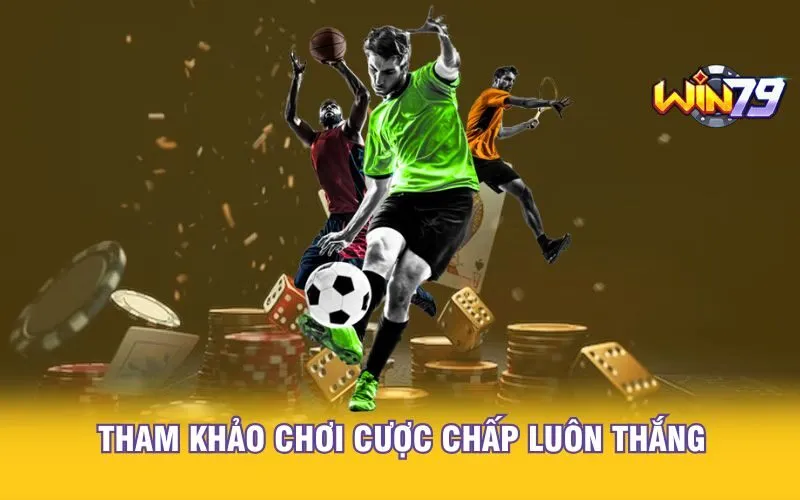 Tham khảo chơi cược chấp luôn thắng